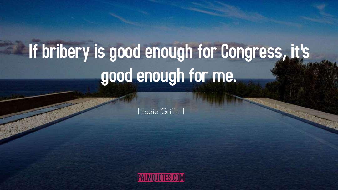 Eddie Griffin Quotes: If bribery is good enough