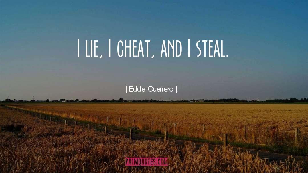 Eddie Guerrero Quotes: I lie, I cheat, and