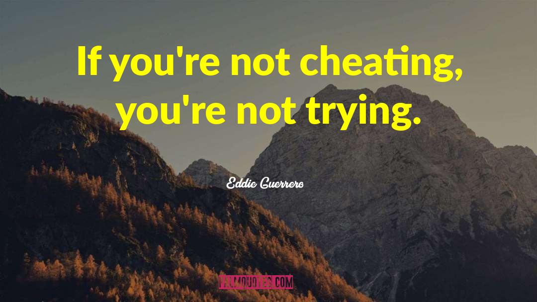 Eddie Guerrero Quotes: If you're not cheating, you're