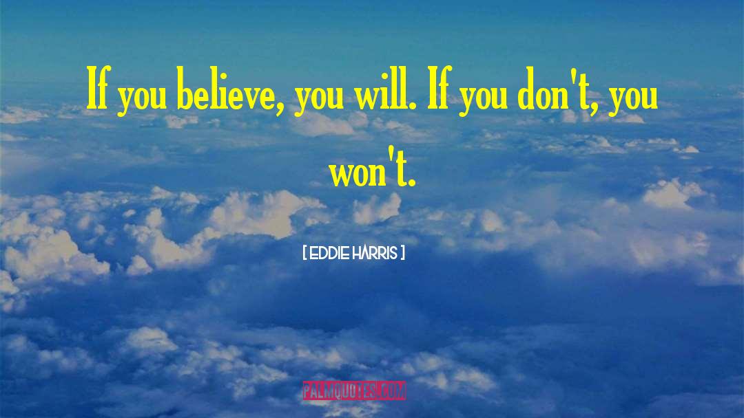 Eddie Harris Quotes: If you believe, you will.