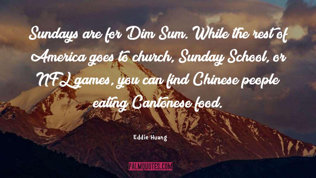 Eddie Huang Quotes: Sundays are for Dim Sum.