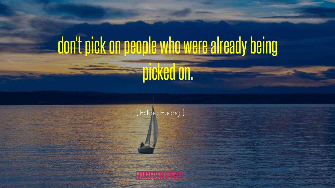 Eddie Huang Quotes: don't pick on people who