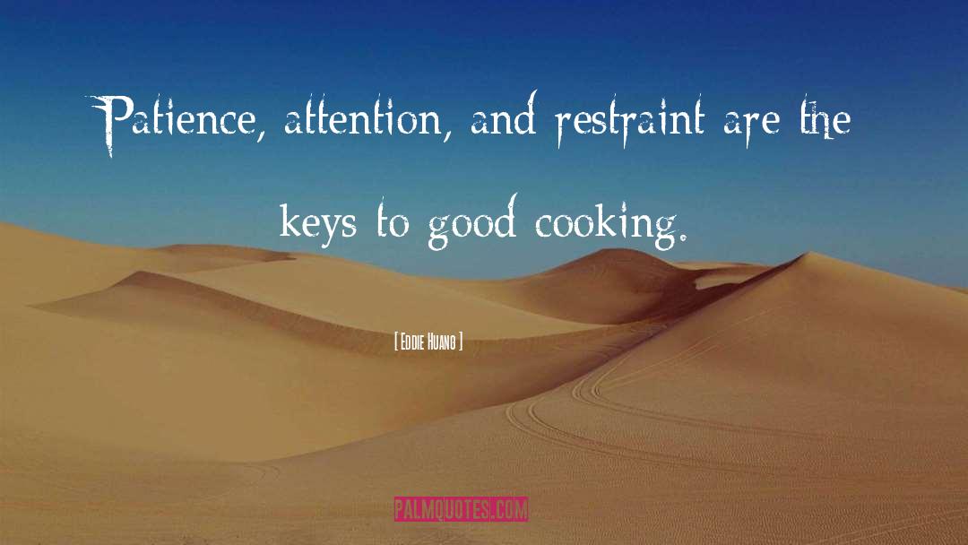 Eddie Huang Quotes: Patience, attention, and restraint are