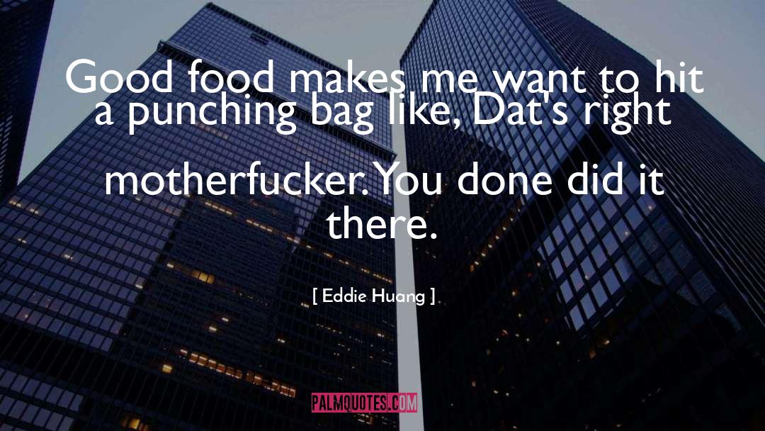 Eddie Huang Quotes: Good food makes me want