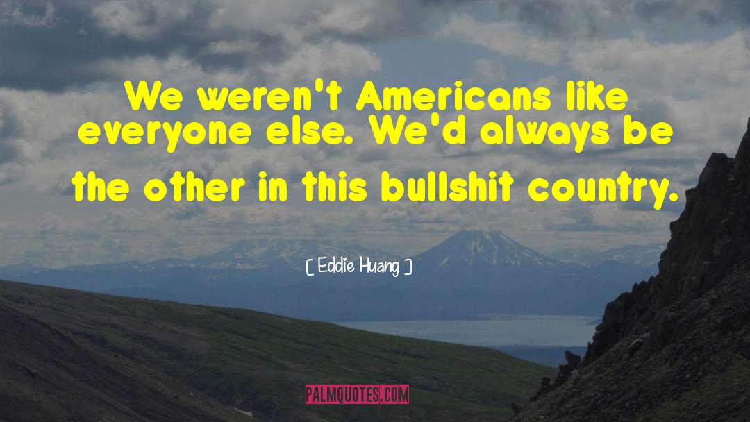 Eddie Huang Quotes: We weren't Americans like everyone