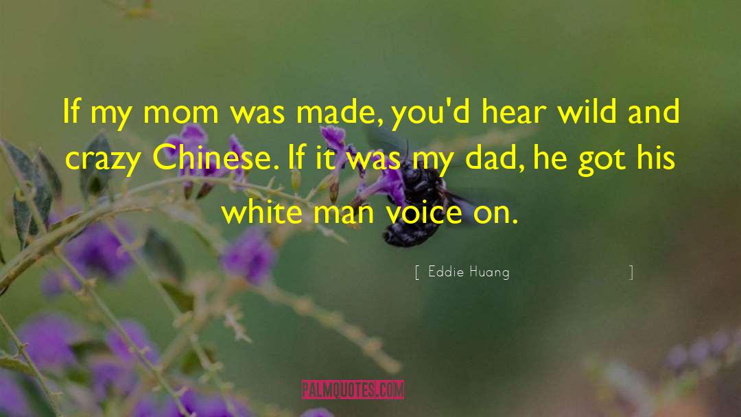 Eddie Huang Quotes: If my mom was made,
