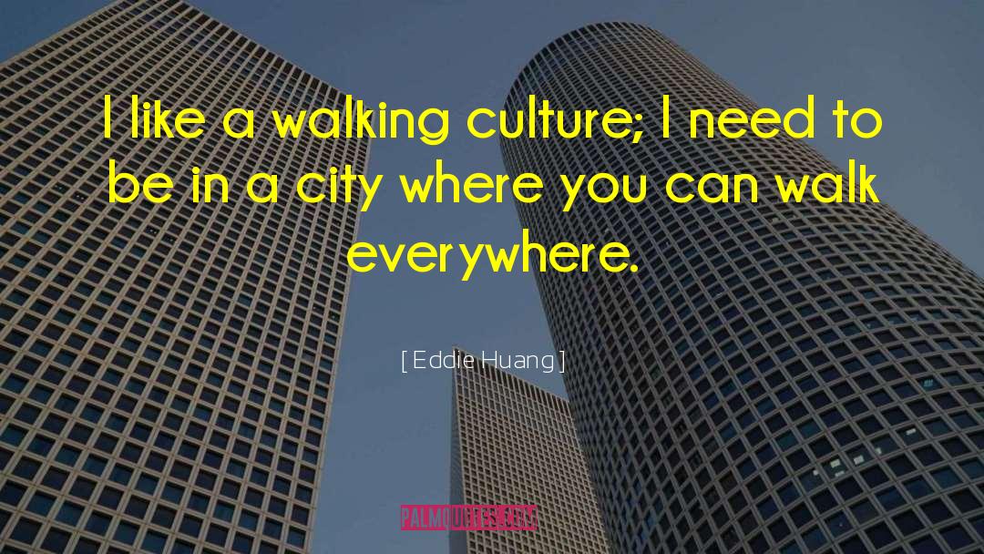 Eddie Huang Quotes: I like a walking culture;