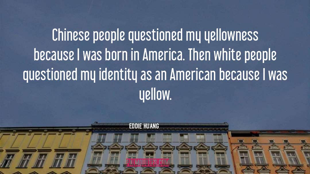 Eddie Huang Quotes: Chinese people questioned my yellowness