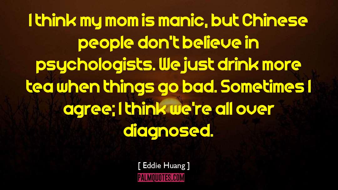 Eddie Huang Quotes: I think my mom is