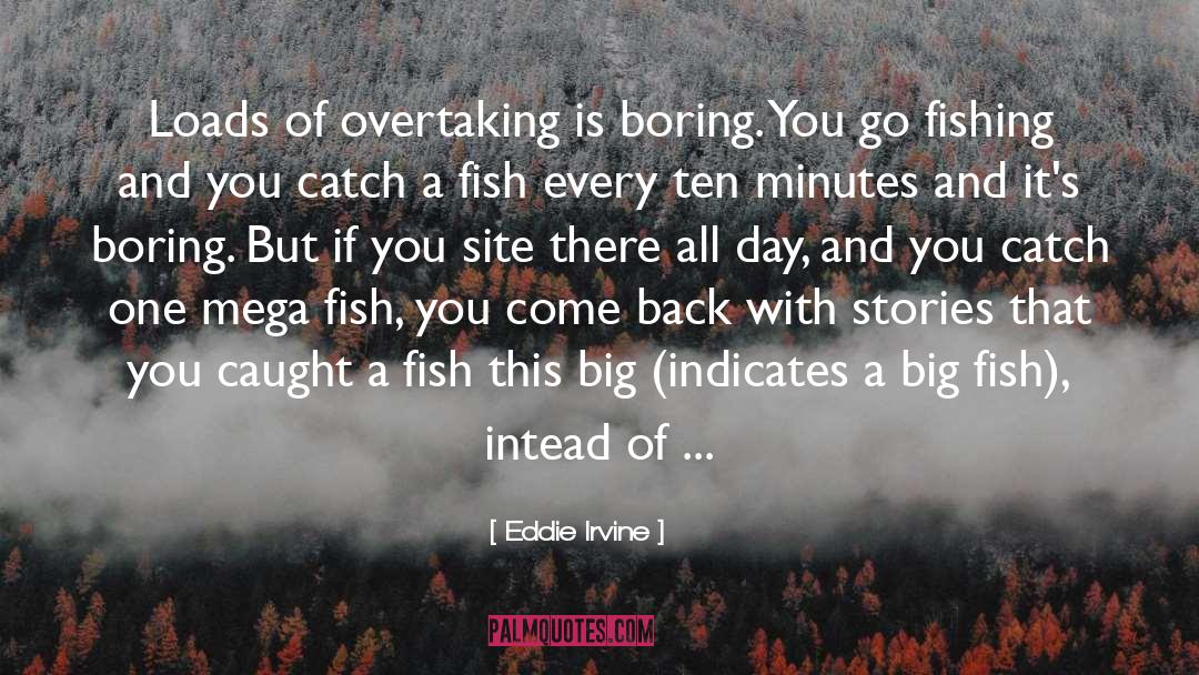 Eddie Irvine Quotes: Loads of overtaking is boring.