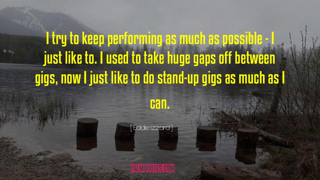 Eddie Izzard Quotes: I try to keep performing