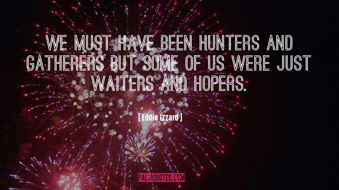 Eddie Izzard Quotes: We must have been hunters