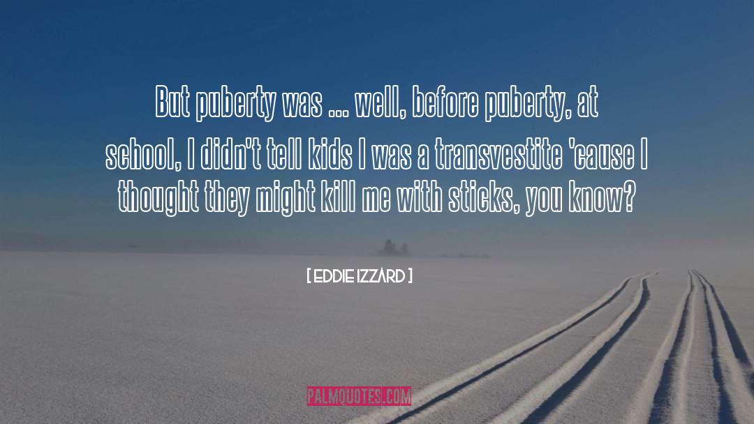 Eddie Izzard Quotes: But puberty was ... well,