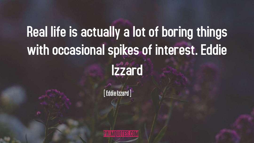 Eddie Izzard Quotes: Real life is actually a