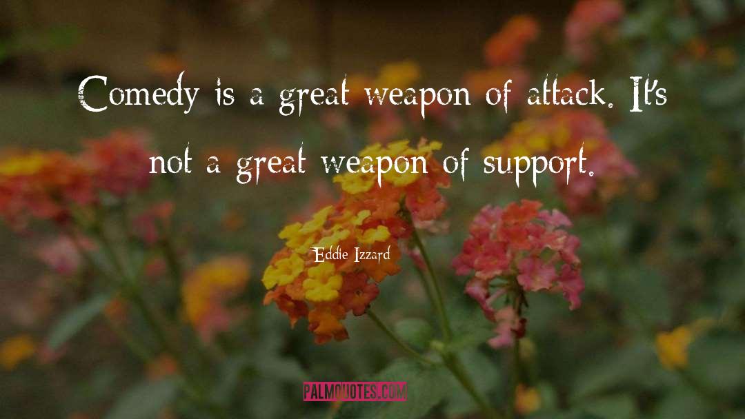 Eddie Izzard Quotes: Comedy is a great weapon