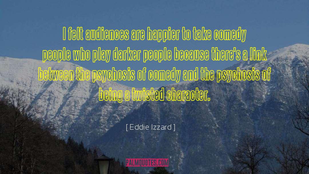 Eddie Izzard Quotes: I felt audiences are happier