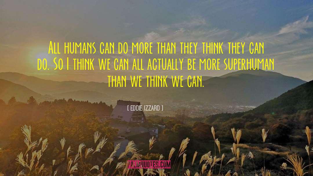 Eddie Izzard Quotes: All humans can do more