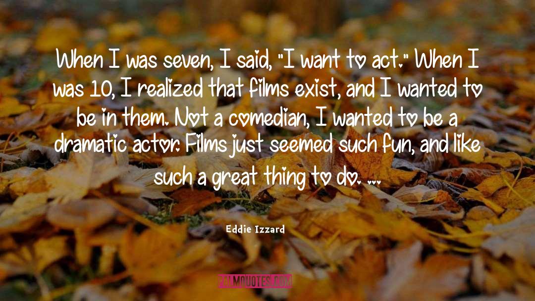 Eddie Izzard Quotes: When I was seven, I