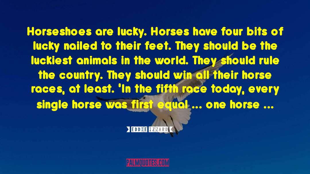 Eddie Izzard Quotes: Horseshoes are lucky. Horses have