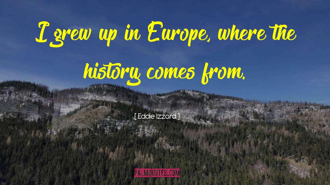 Eddie Izzard Quotes: I grew up in Europe,