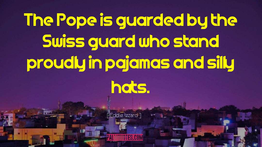 Eddie Izzard Quotes: The Pope is guarded by