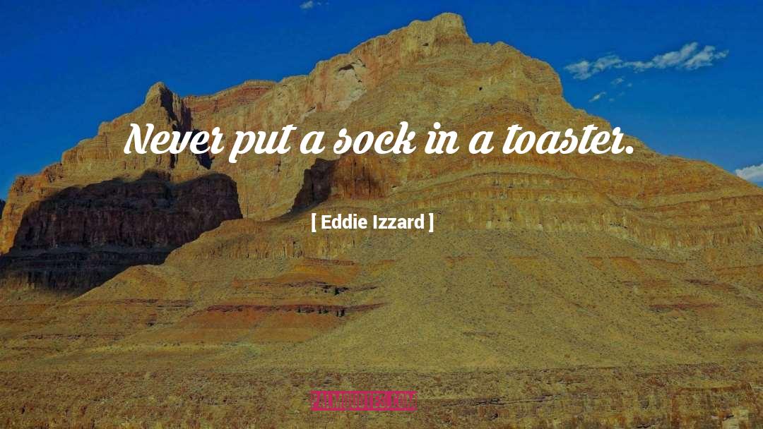 Eddie Izzard Quotes: Never put a sock in