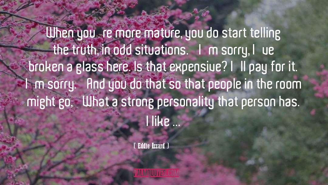 Eddie Izzard Quotes: When you're more mature, you