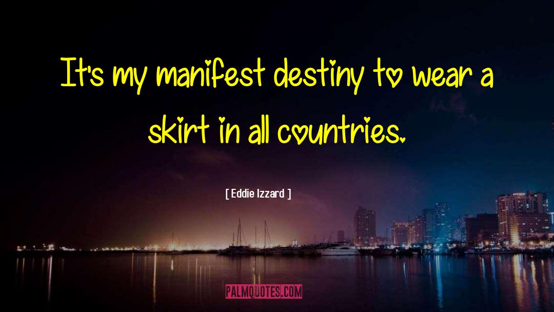Eddie Izzard Quotes: It's my manifest destiny to