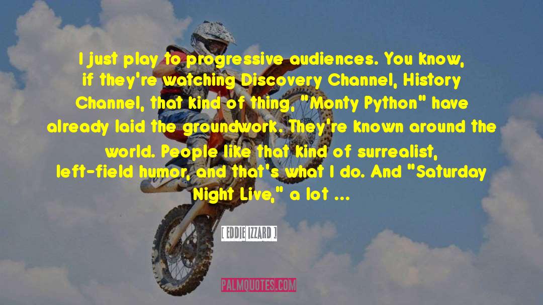 Eddie Izzard Quotes: I just play to progressive