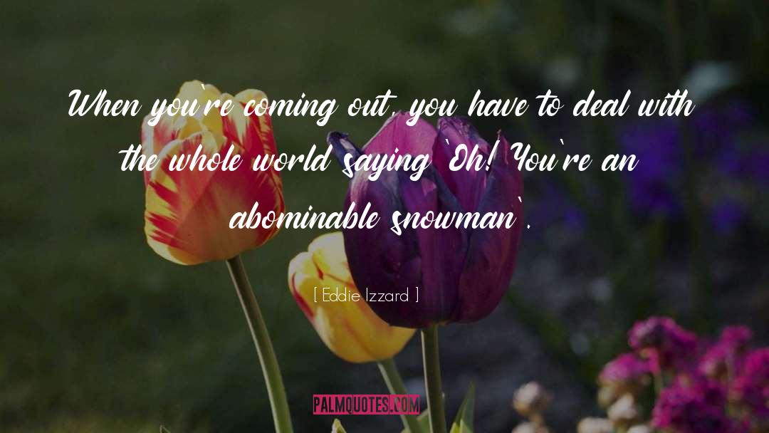 Eddie Izzard Quotes: When you're coming out, you