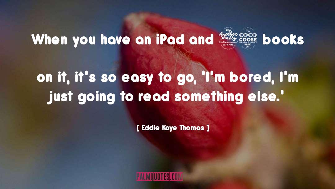 Eddie Kaye Thomas Quotes: When you have an iPad