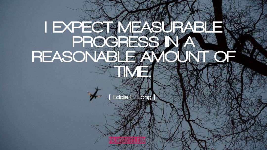 Eddie L. Long Quotes: I EXPECT MEASURABLE PROGRESS IN