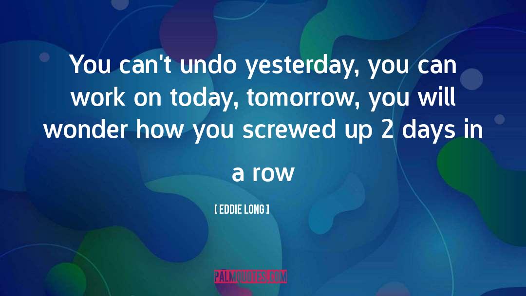 Eddie Long Quotes: You can't undo yesterday, you