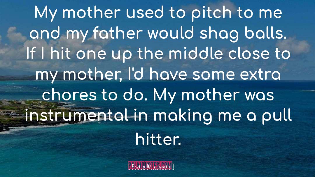 Eddie Mathews Quotes: My mother used to pitch