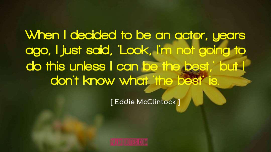 Eddie McClintock Quotes: When I decided to be