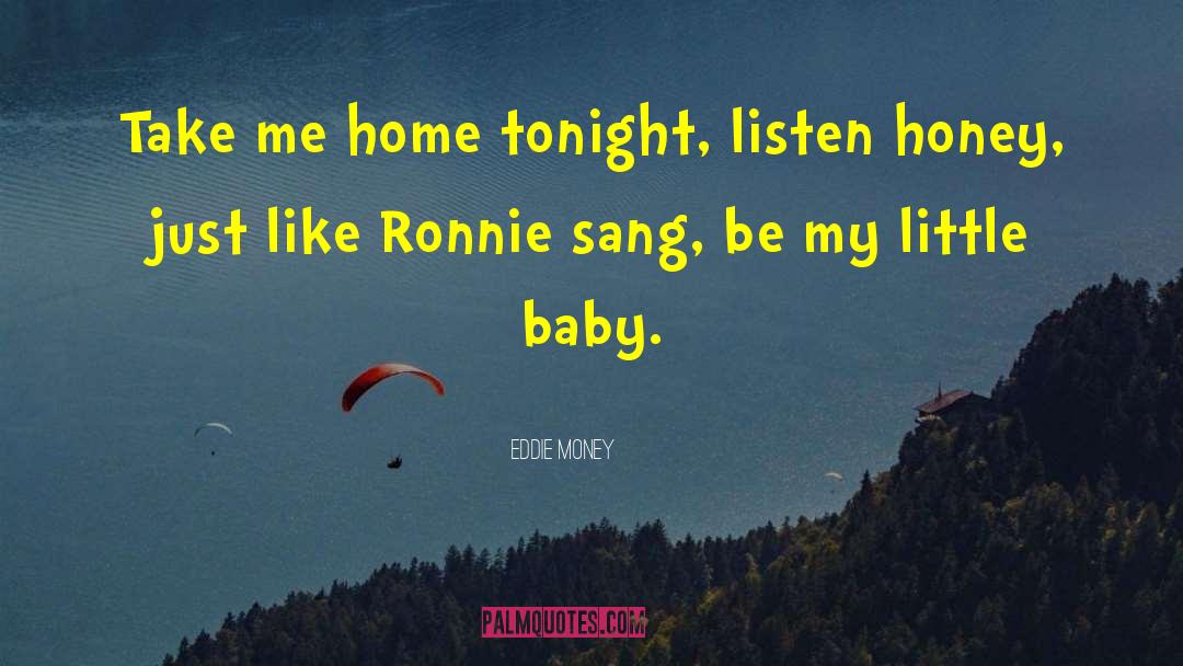 Eddie Money Quotes: Take me home tonight, listen