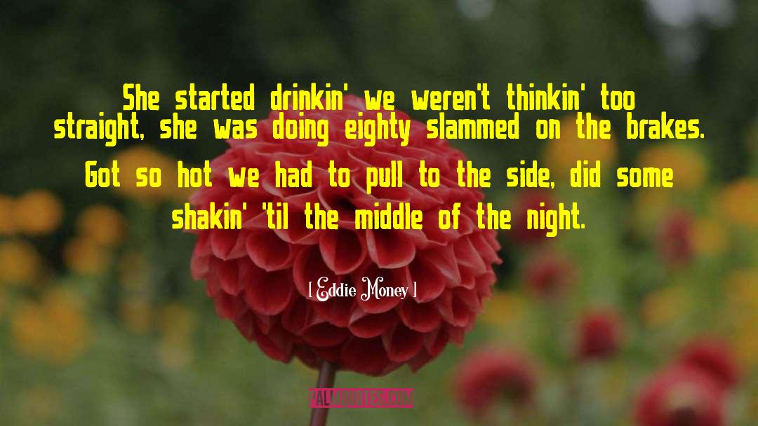 Eddie Money Quotes: She started drinkin' we weren't