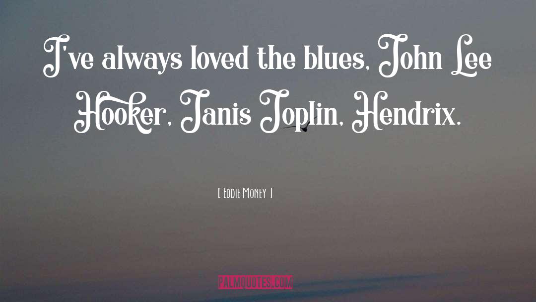 Eddie Money Quotes: I've always loved the blues,