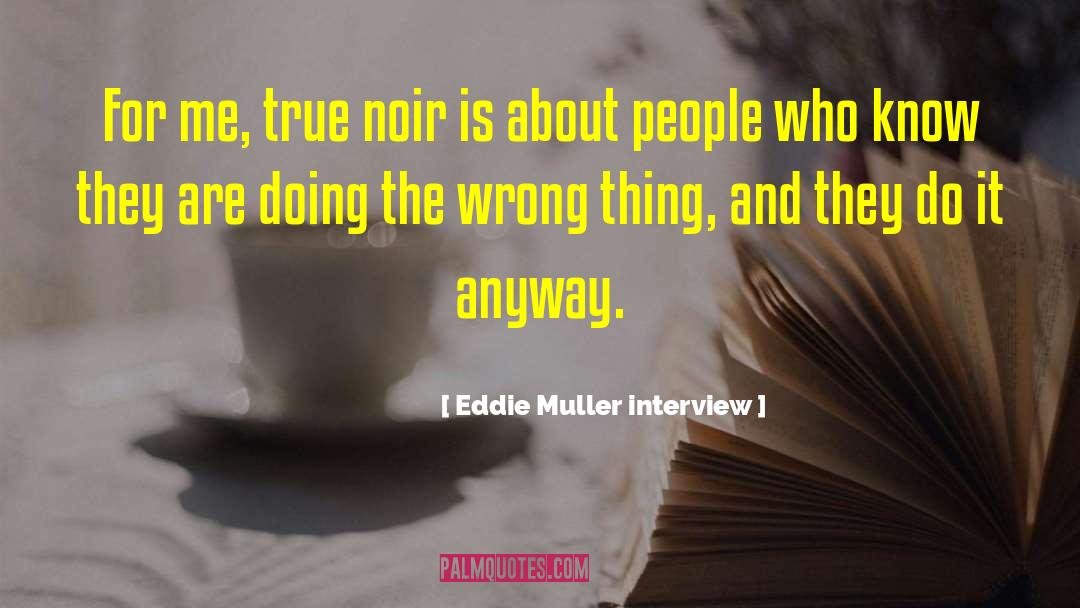 Eddie Muller Interview Quotes: For me, true noir is