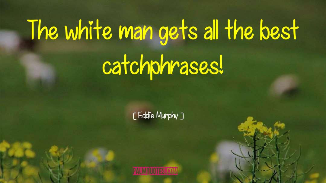 Eddie Murphy Quotes: The white man gets all