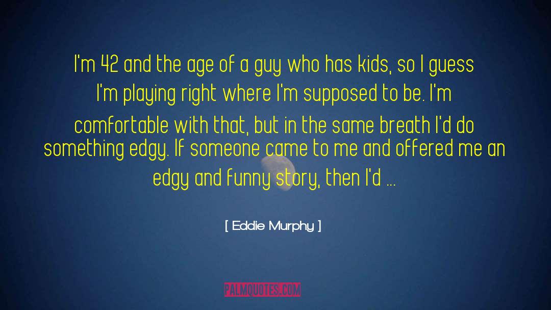 Eddie Murphy Quotes: I'm 42 and the age