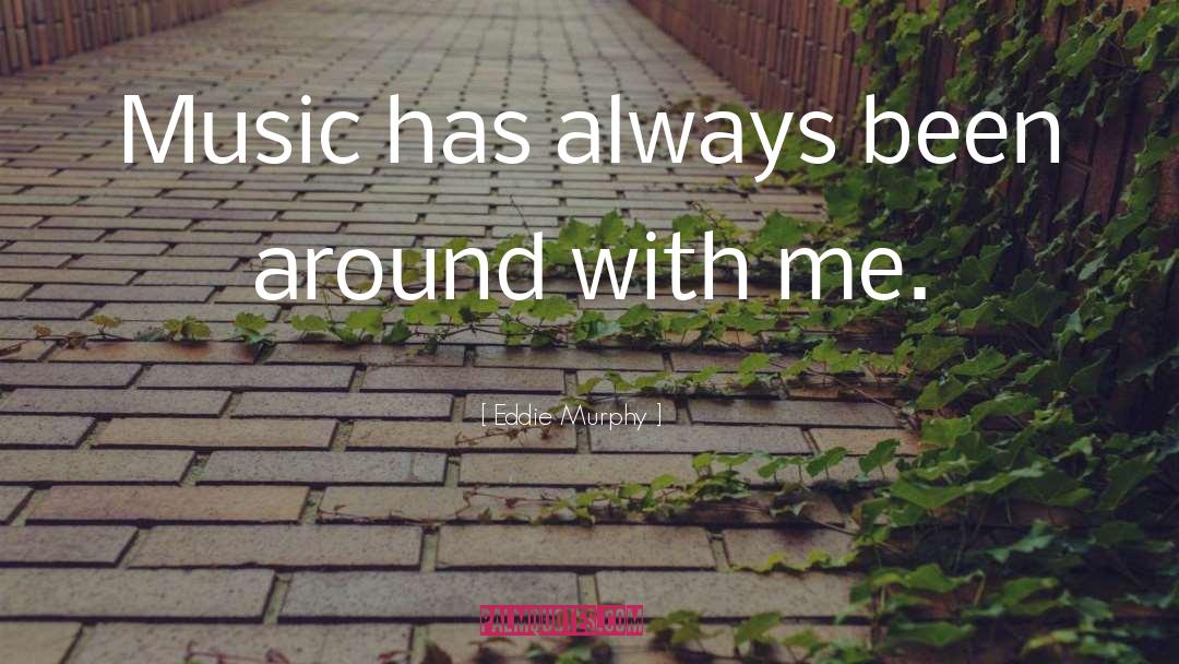 Eddie Murphy Quotes: Music has always been around