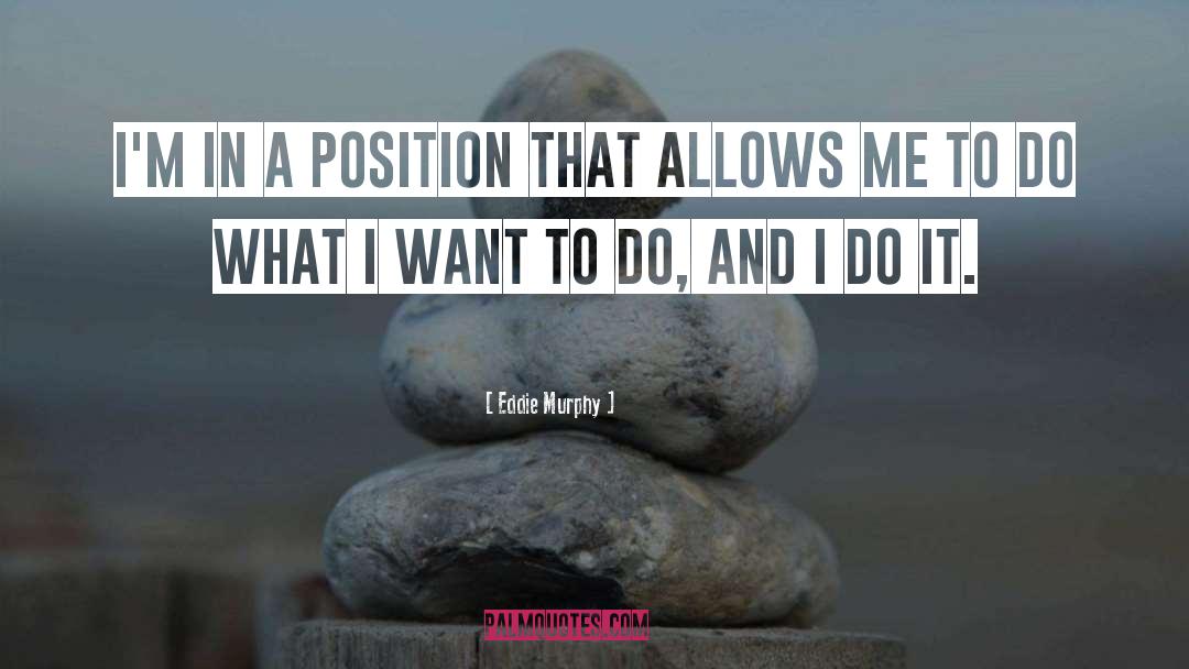 Eddie Murphy Quotes: I'm in a position that