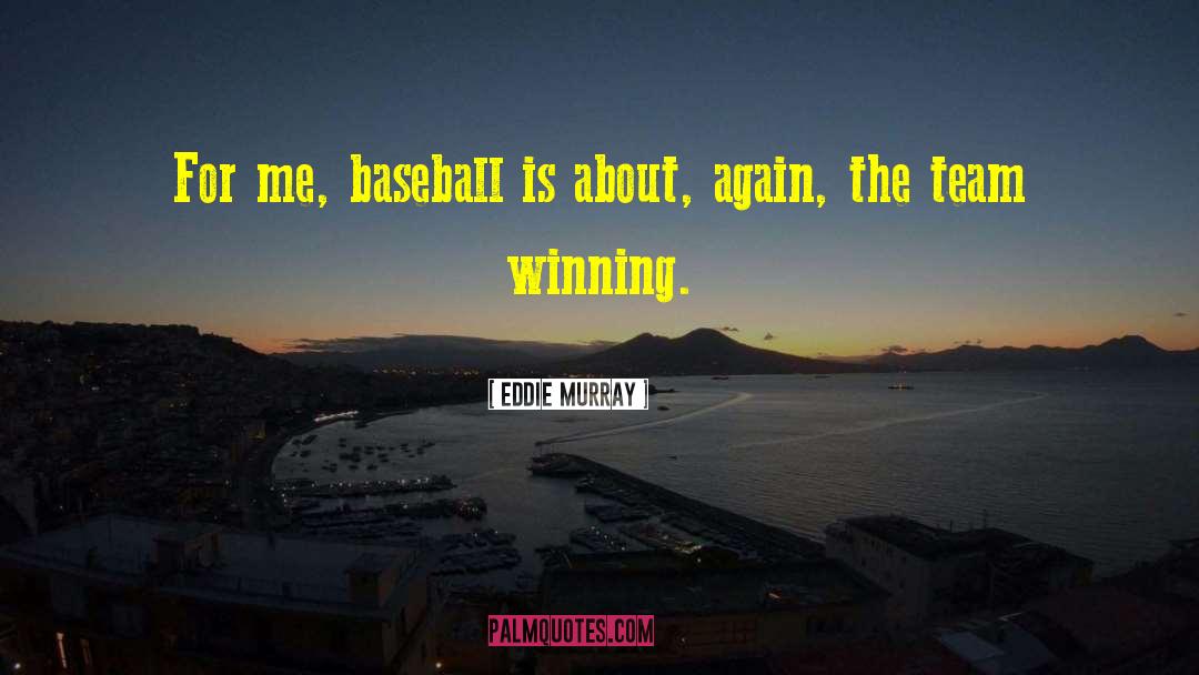 Eddie Murray Quotes: For me, baseball is about,