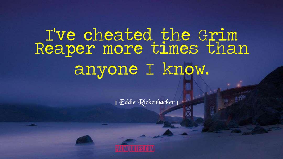 Eddie Rickenbacker Quotes: I've cheated the Grim Reaper