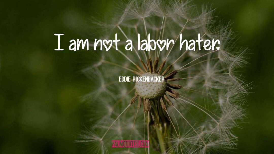 Eddie Rickenbacker Quotes: I am not a labor