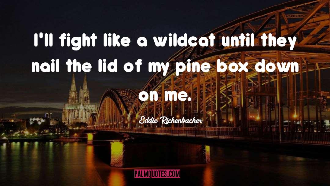 Eddie Rickenbacker Quotes: I'll fight like a wildcat