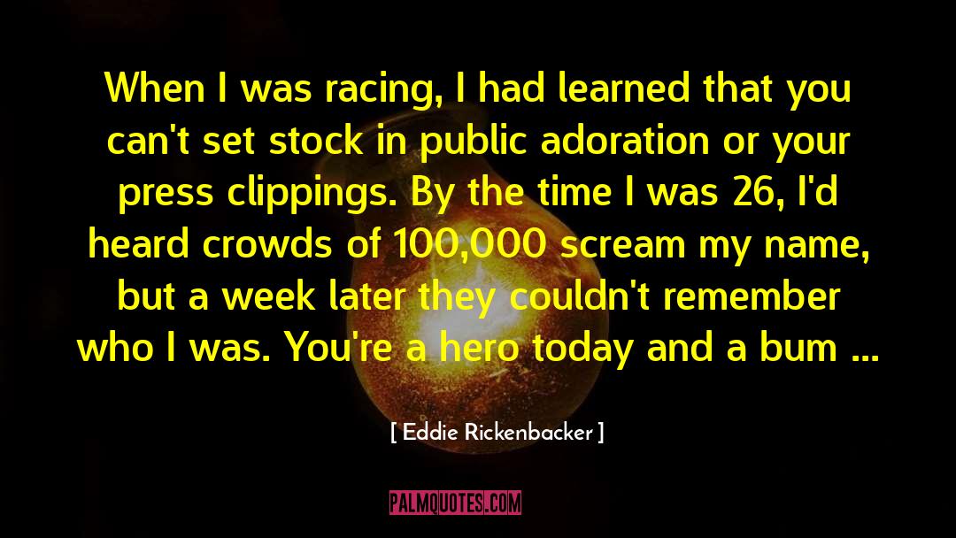Eddie Rickenbacker Quotes: When I was racing, I