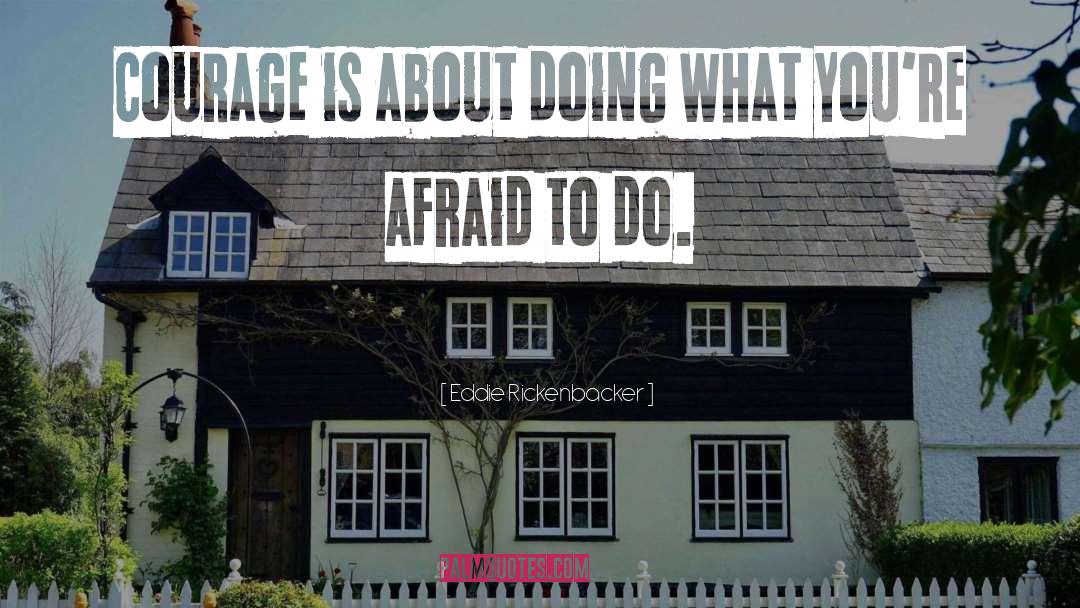 Eddie Rickenbacker Quotes: Courage is about doing what