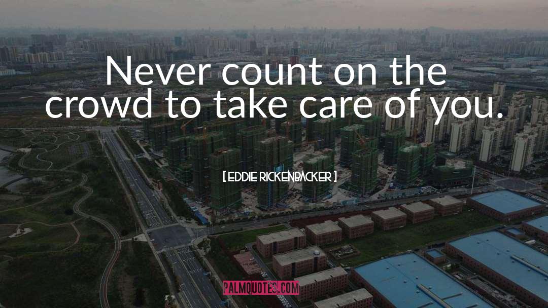 Eddie Rickenbacker Quotes: Never count on the crowd
